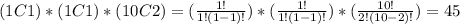 (1C1)*(1C1)*(10C2)=(\frac{1!}{1!(1-1)!})*(\frac{1!}{1!(1-1)!})*(\frac{10!}{2!(10-2)!})=45