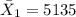 \bar X_{1}=5135