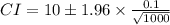 CI=10 \pm 1.96 \times \frac{0.1}{\sqrt{1000}}