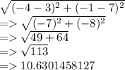 \sqrt{(-4 - 3)^2 + (-1 - 7)^2} \\=\sqrt{(-7)^2 + (-8)^2} \\=\sqrt{49 + 64} \\=\sqrt{113} \\=10.6301458127