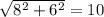 \sqrt[]{8^2+6^2}=10