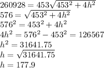 260928=453\sqrt{453^2+4h^2}\\576=\sqrt{453^2+4h^2}\\576^2=453^2+4h^2\\4h^2=576^2-453^2=126567\\h^2=31641.75\\h=\sqrt{31641.75}\\ h=177.9