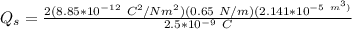Q_s = \frac{2 (8.85*10^{-12} \ C^2 /Nm^2 )(0.65 \ N/m) (2.141*10^{-5 \ m^3)}}{2.5*10^{-9} \ C }