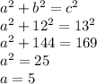 a^2 + b^2 = c^2\\a^2 + 12^2 = 13^2\\a^2 + 144 = 169\\a^2 = 25\\a = 5