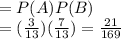 =P(A)P(B)\\=(\frac{3}{13} )(\frac{7}{13} )=\frac{21}{169}