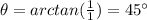 \theta=arctan(\frac{1}{1} )=45^{\circ}