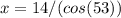 x=14/(cos(53))