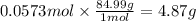 0.0573 mol \times \frac{84.99g}{1mol} = 4.87 g