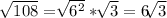\sqrt[]{108} =\sqrt[]{6^2} *\sqrt[]{3} =6\sqrt[]{3}
