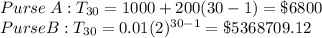 Purse \:A: T_{30}=1000+200(30-1)=\$6800\\Purse B: T_{30}=0.01(2)^{30-1}=\$5368709.12