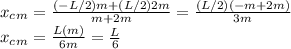 x_c_m=\frac{(-L/2)m+(L/2)2m}{m+2m} =\frac{(L/2)(-m+2m)}{3m} \\ x_c_m=\frac{L(m)}{6m} =\frac{L}{6}