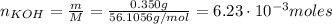 n_{KOH} = \frac{m}{M} = \frac{0.350 g}{56.1056 g/mol} = 6.23 \cdot 10^{-3} moles