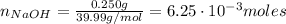 n_{NaOH} = \frac{0.250 g}{39.99 g/mol} = 6.25 \cdot 10^{-3} moles