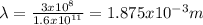 \lambda =\frac{3x10^{8} }{1.6x10^{11} } =1.875x10^{-3} m