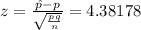 z=\frac{\hat{p}-p}{\sqrt{\frac{pq}{n}}} = 4.38178