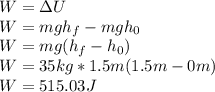 W=\Delta U\\W=mgh_f-mgh_0\\W=mg(h_f-h_0)\\W=35kg*1.5m(1.5m-0m)\\W=515.03J