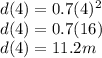 d(4)=0.7(4)^2\\d(4)=0.7(16)\\d(4)=11.2m