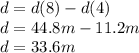 d=d(8)-d(4)\\d=44.8m-11.2m\\d=33.6m