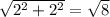 \sqrt{2^2+2^2}=\sqrt{8}
