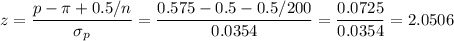 z=\dfrac{p-\pi+0.5/n}{\sigma_p}=\dfrac{0.575-0.5-0.5/200}{0.0354}=\dfrac{0.0725}{0.0354}=2.0506