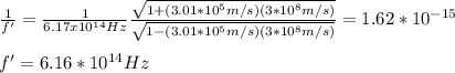 \frac{1}{f'}=\frac{1}{6.17x10^{14} Hz}\frac{\sqrt{1+(3.01*10^5m/s)(3*10^8m/s)}}{\sqrt{1-(3.01*10^5m/s)(3*10^8m/s)}}=1.62*10^{-15}\\\\f'=6.16*10^{14}Hz