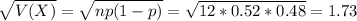 \sqrt{V(X)} = \sqrt{np(1-p)} = \sqrt{12*0.52*0.48} = 1.73