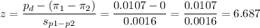 z=\dfrac{p_d-(\pi_1-\pi_2)}{s_{p1-p2}}=\dfrac{0.0107-0}{0.0016}=\dfrac{0.0107}{0.0016}=6.687