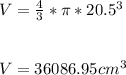 V = \frac{4}{3}* \pi  *20.5^3\\\\\\V = 36086.95 cm^3