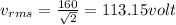 v_{rms}=\frac{160}{\sqrt{2}}=113.15volt