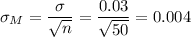 \sigma_M=\dfrac{\sigma}{\sqrt{n}}=\dfrac{0.03}{\sqrt{50}}=0.004