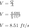 V = \frac{Q}{A} \\ \\ V = \frac{6.684}{\frac{\pi}{4}(1)^2} \\ \\ V = 8.51 \ ft/s