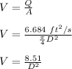 V = \frac{Q}{A} \\ \\ V = \frac{6.684 \ ft^2/s}{\frac{\pi}{4}D^2} \\ \\V = \frac{8.51}{D^2}