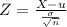 Z = \frac{X-u}{\frac{\sigma}{\sqrt{n}}}