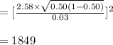 =[\frac{2.58\times \sqrt{0.50(1-0.50)} }{0.03}]^{2}\\\\=1849