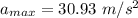 a_{max} = 30.93 \ m/s^2