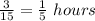 \frac{3}{15}=\frac{1}{5}\ hours