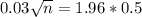 0.03\sqrt{n} = 1.96*0.5