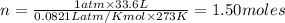 n=\frac{1atm\times 33.6L}{0.0821L atm/K mol\times 273K}=1.50moles