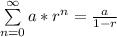 \sum\limits_{n = 0}^{\infty} a*r^n = \frac{a}{1-r}