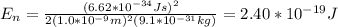 E_n=\frac{(6.62*10^{-34}Js)^2}{2(1.0*10^{-9}m)^2(9.1*10^{-31}kg)}=2.40*10^{-19}J