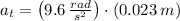 a_{t} = \left(9.6\,\frac{rad}{s^{2}} \right)\cdot (0.023\,m)