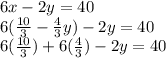 6x - 2y = 40\\6(\frac{10}{3} - \frac{4}{3}y) - 2y = 40\\6(\frac{10}{3}) + 6(\frac{4}{3})  - 2y = 40