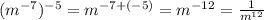 (m^{-7} )^{-5} = m^{-7+(-5)} = m^{-12} = \frac{1}{m^{12} }