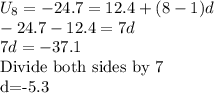 U_8=-24.7=12.4+(8-1)d\\-24.7-12.4=7d\\7d=-37.1\\$Divide both sides by 7\\d=-5.3