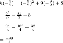 h(-\frac{9}{2})=(-\frac{9}{2})^2+9(-\frac{9}{2})+8\\\\=\frac{9^2}{2^2}-\frac{81}{2}+8\\\\=\frac{9^2}{4}-\frac{162}{4}+\frac{32}{4}\\\\=\frac{-49}{4}