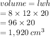volume = lwh \\  = 8 \times 12 \times 20 \\  = 96 \times 20 \\  = 1,920 \:  {cm}^{3}  \\