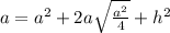 a =  {a}^{2}  + 2a \sqrt{ \frac{ {a}^{2} }{4} }  +  {h }^{2}