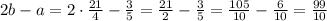 2b-a=2\cdot \frac{21}{4} - \frac{3}{5} = \frac{21}{2}-\frac{3}{5}=\frac{105}{10}-\frac{6}{10}=\frac{99}{10}