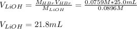 V_{LiOH}=\frac{M_{HBr}V_{HBr}}{M_{LiOH}} =\frac{0.0759M*25.0mL}{0.0896M} \\\\V_{LiOH}=21.8mL