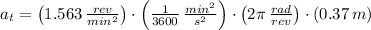a_{t} = \left(1.563\,\frac{rev}{min^{2}} \right)\cdot \left(\frac{1}{3600}\,\frac{min^{2}}{s^{2}}\right)\cdot \left(2\pi\,\frac{rad}{rev}\right)\cdot (0.37\,m)